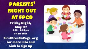 Friday, May 1st Parents' Night Out 
6:00pm-8:30pm
$11 per child
FirstPresDuPage.org for more information 